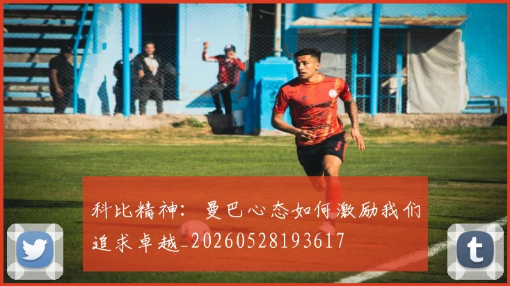科比精神:曼巴心态如何激励我们追求卓越_20260528193617