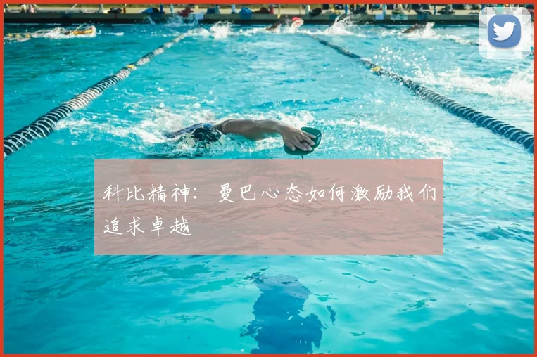 科比精神:曼巴心态如何激励我们追求卓越