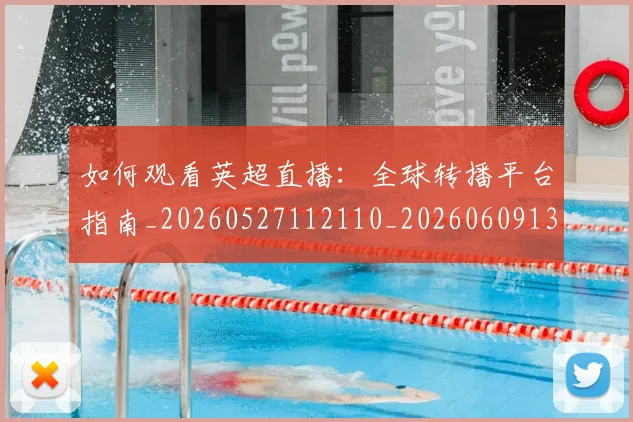 如何观看英超直播：全球转播平台指南_20260527112110_20260609132659