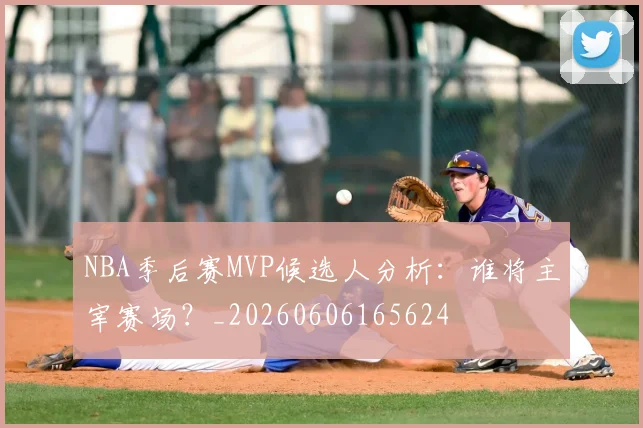 NBA季后赛MVP候选人分析:谁将主宰赛场?_20260606165624